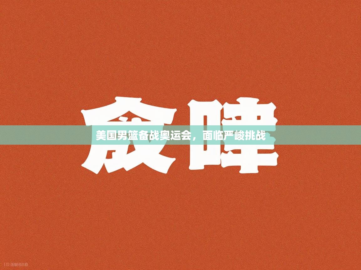 美国男篮备战奥运会,面临严峻挑战 第1张