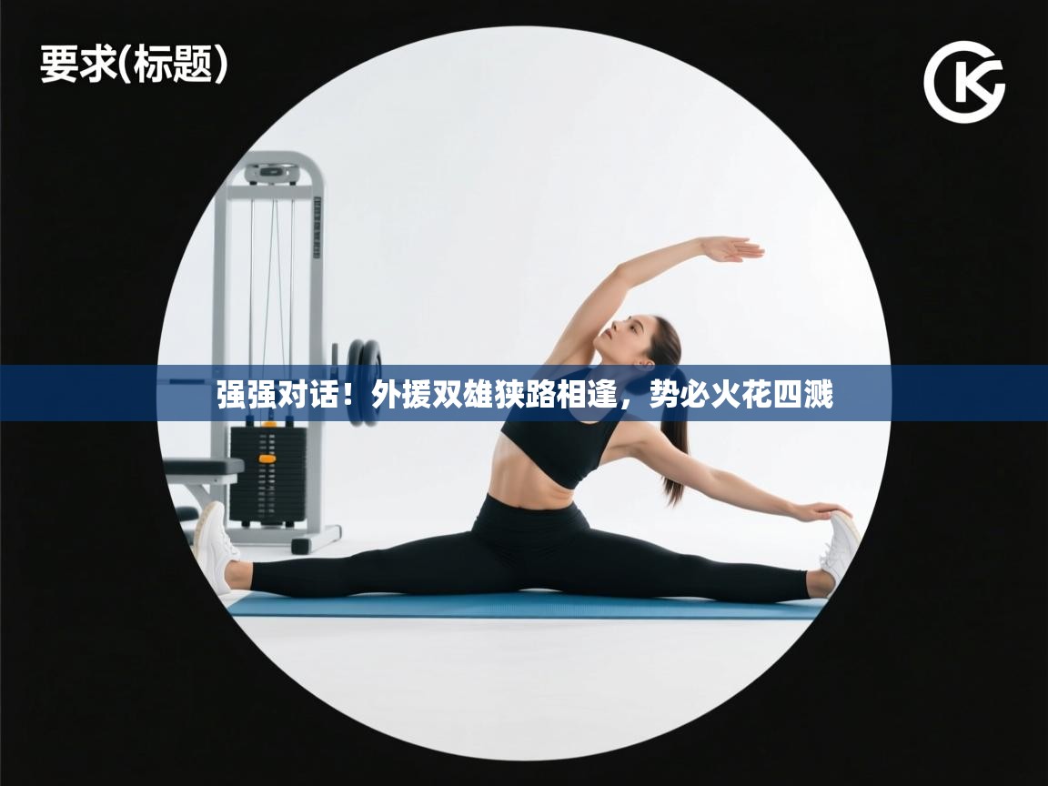 强强对话!外援双雄狭路相逢,势必火花四溅 第1张