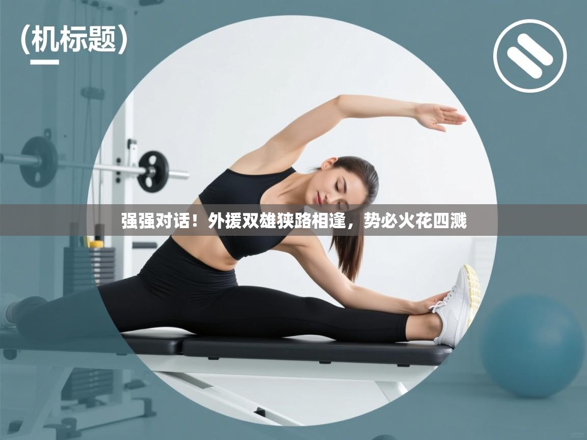 强强对话!外援双雄狭路相逢,势必火花四溅 第2张