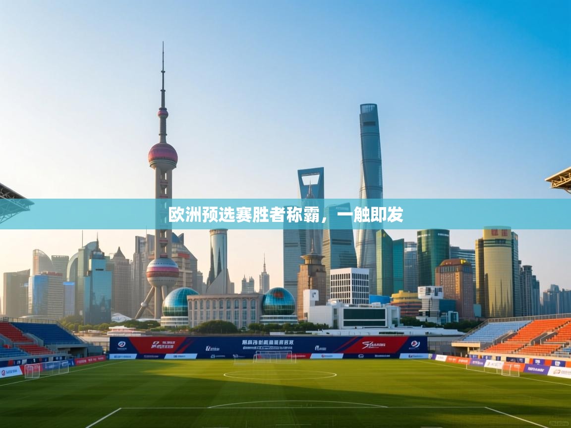 欧洲预选赛胜者称霸，一触即发  第1张