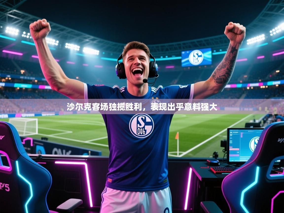 沙尔克客场独揽胜利,表现出乎意料强大 第1张